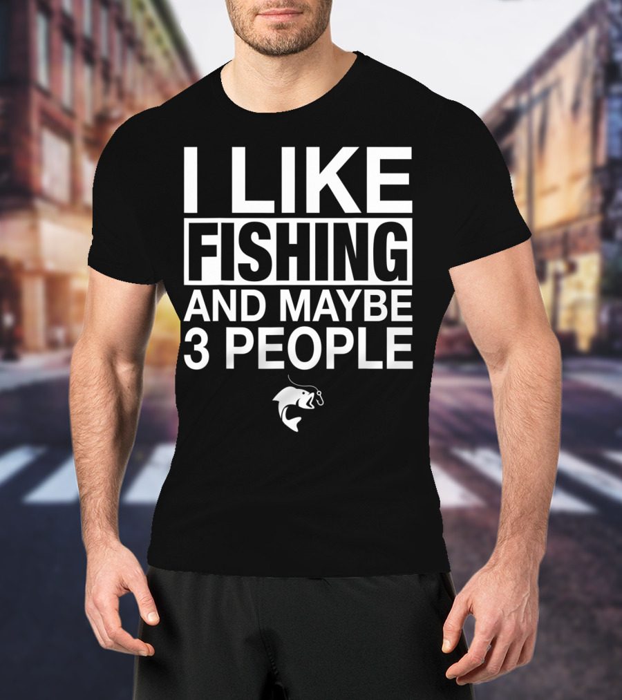 I Like Fishing And Maybe 3 People Funny Fishing Fish Hook T-Shirt