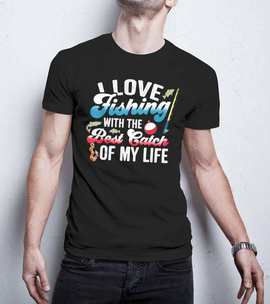 I Love Fishing With The Best Catch Of My Life T-Shirt