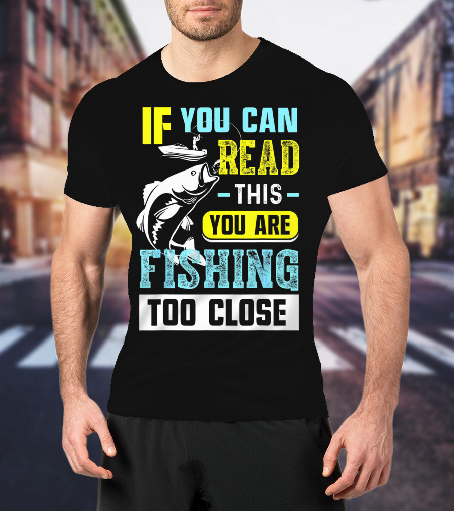 Fishing Alert: If You Can Read This You Are Too Close T-Shirt
