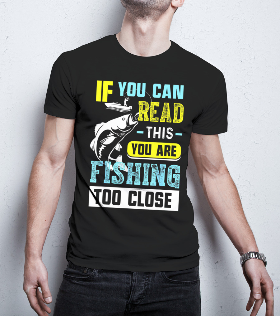 Fishing Alert: If You Can Read This You Are Too Close T-Shirt