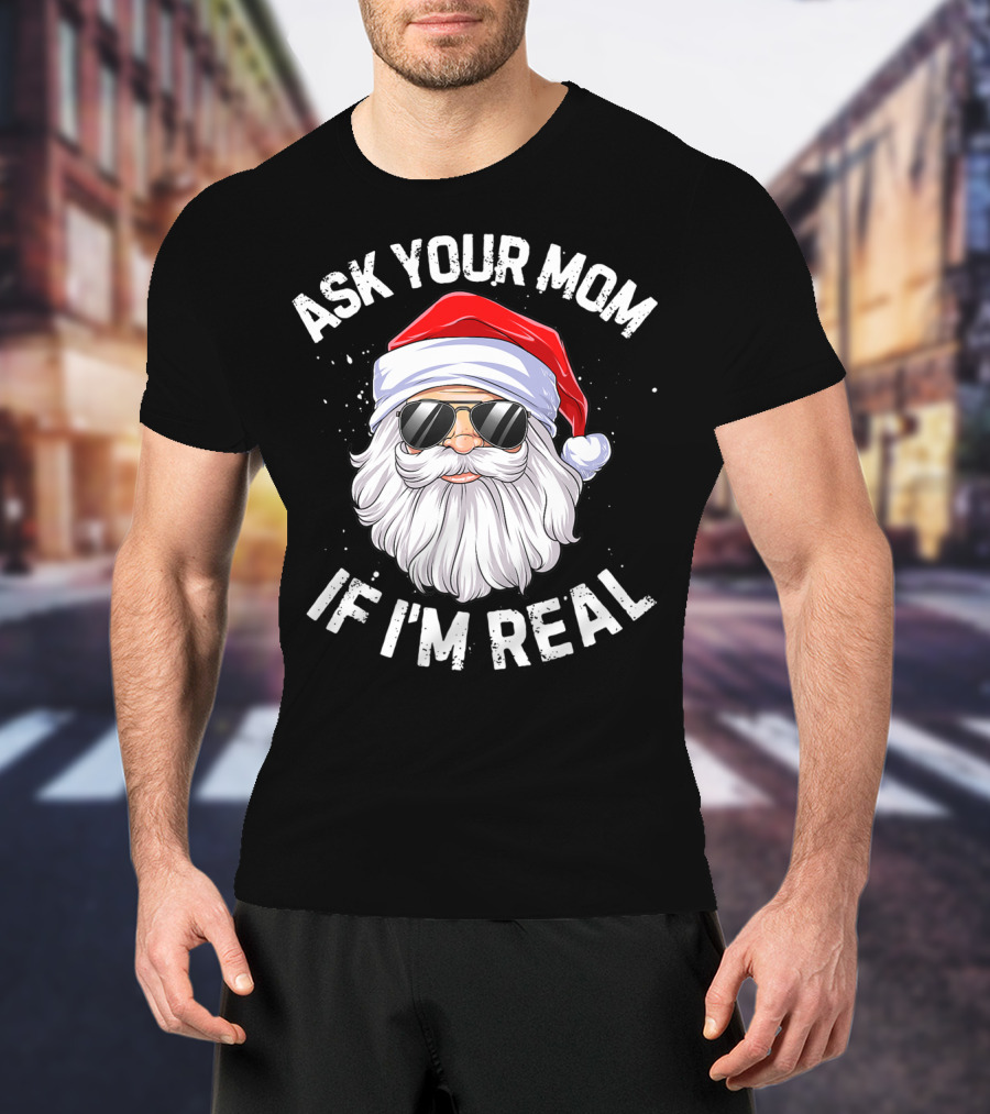Ask Your Mom If I'm Real Christmas Santa In Sunglasses T-Shirt