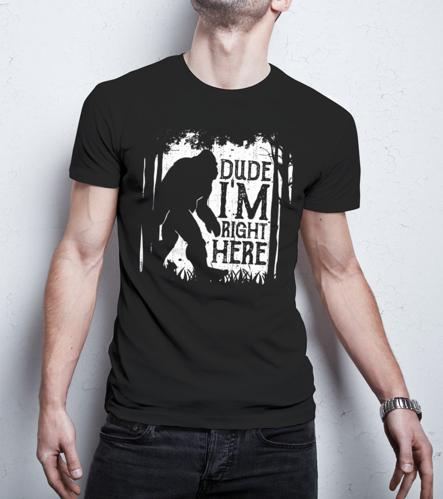 Bigfoot Sasquatch Dude I'm Right Here Forest T-Shirt