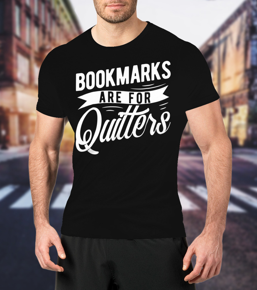 Bookmarks Are For Quitters Book Lover Funny Reading Humor T-Shirt