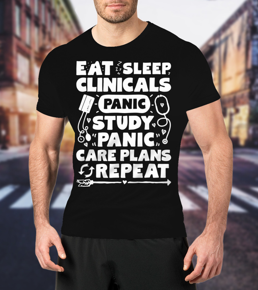 Eat Sleep Clinicals Panic Study Panic Care Plans Repeat T-Shirt