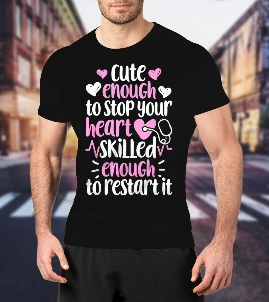Cute Enough To Stop Your Heart Skilled Enough To Restart It Nurse Women Nursing T-Shirt