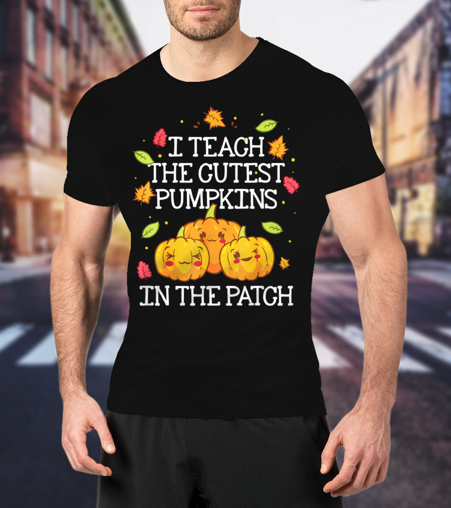 I Teach The Cutest Pumpkins In The Patch Halloween Teacher Kindergarten T-Shirt