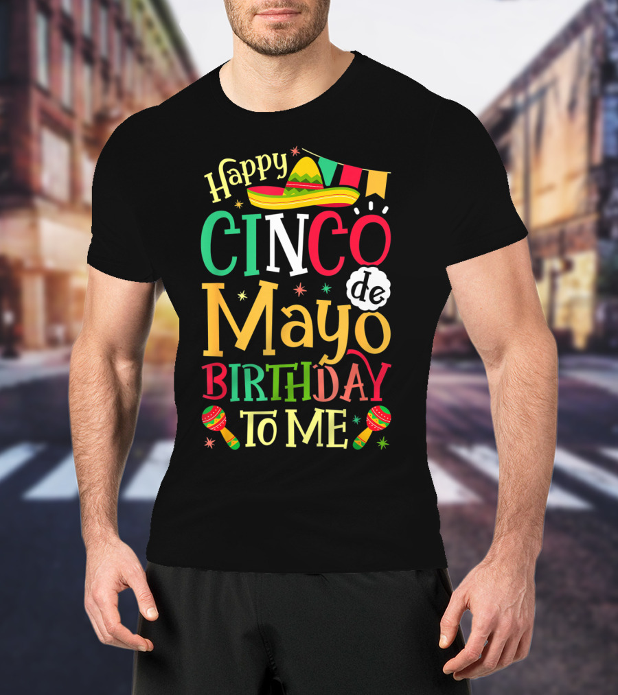 Happy Cinco De Mayo Birthday To Me Mexican Sombrero Maracas T-Shirt