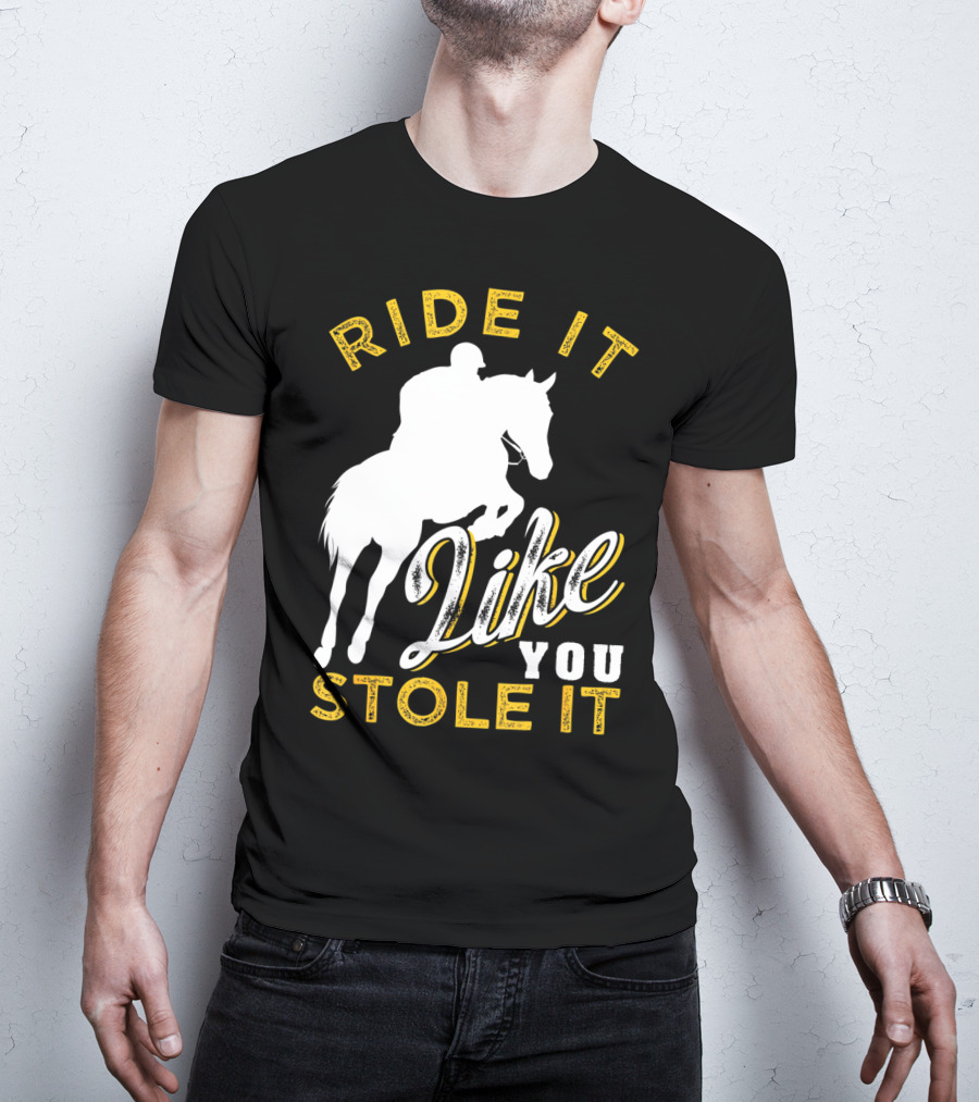 Ride It Like You Stole It Funny Horseback Riding Women Men Girls T-Shirt