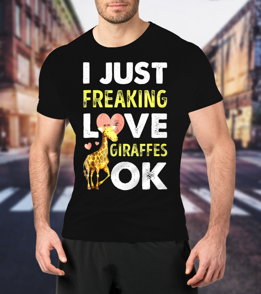 I Just Freaking Love Giraffes OK Hearts Giraffe T-Shirt
