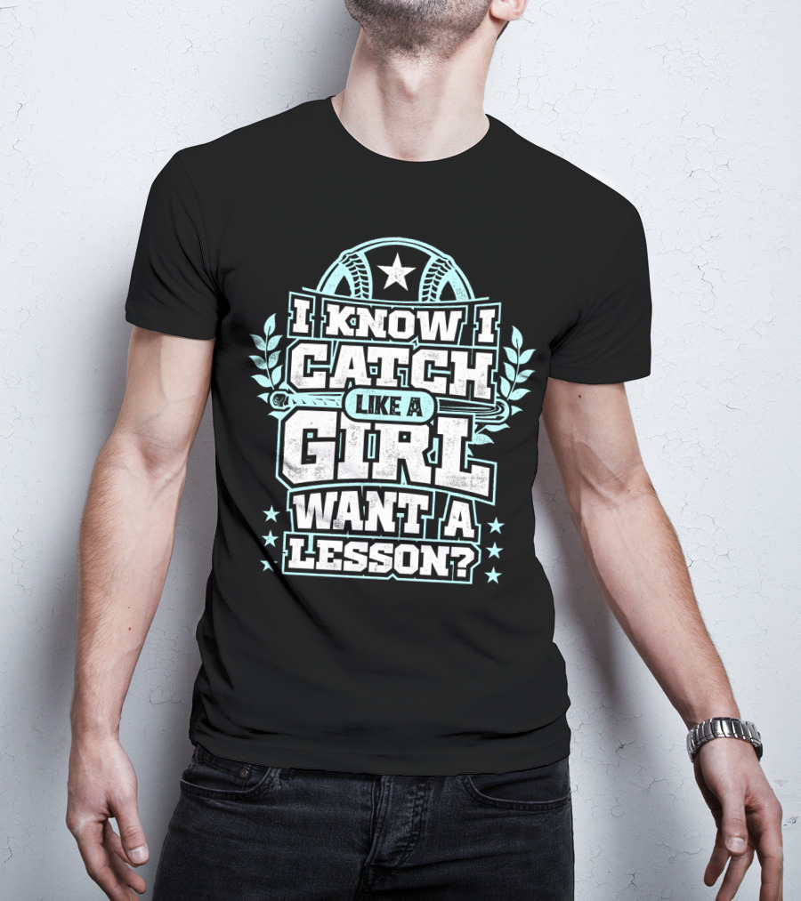I Know I Catch Like A Girl Want A Lesson? T-Shirt