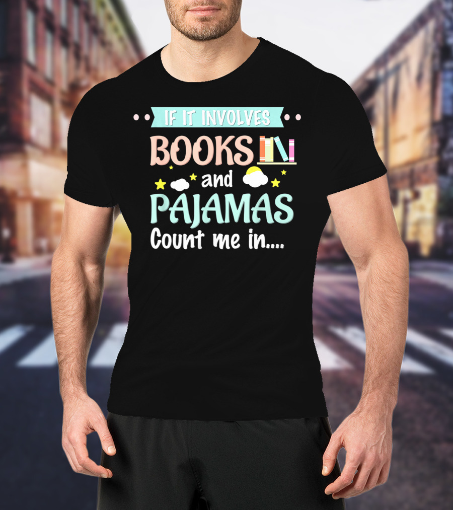 If It Involves Books And Pajamas Count Me In T-Shirt