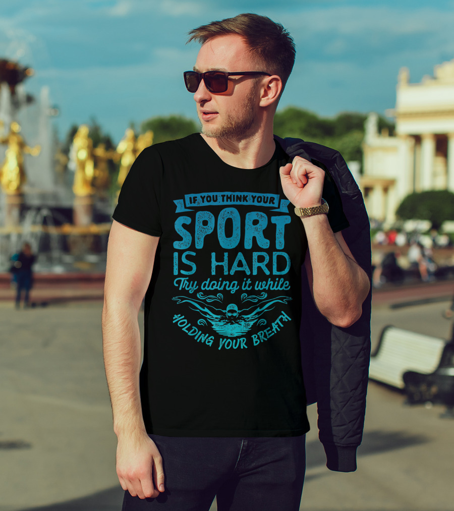 If You Think Your Sport Is Hard Try Doing It While Holding Your Breath T-Shirt