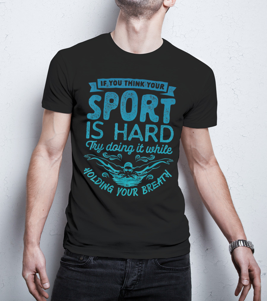 If You Think Your Sport Is Hard Try Doing It While Holding Your Breath T-Shirt