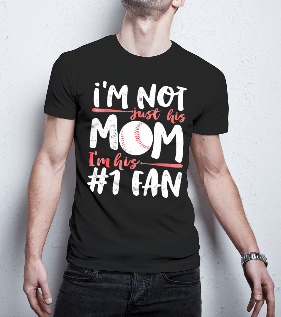 I'm Not Just His Mom I'm His #1 Fan Baseball T-Shirt