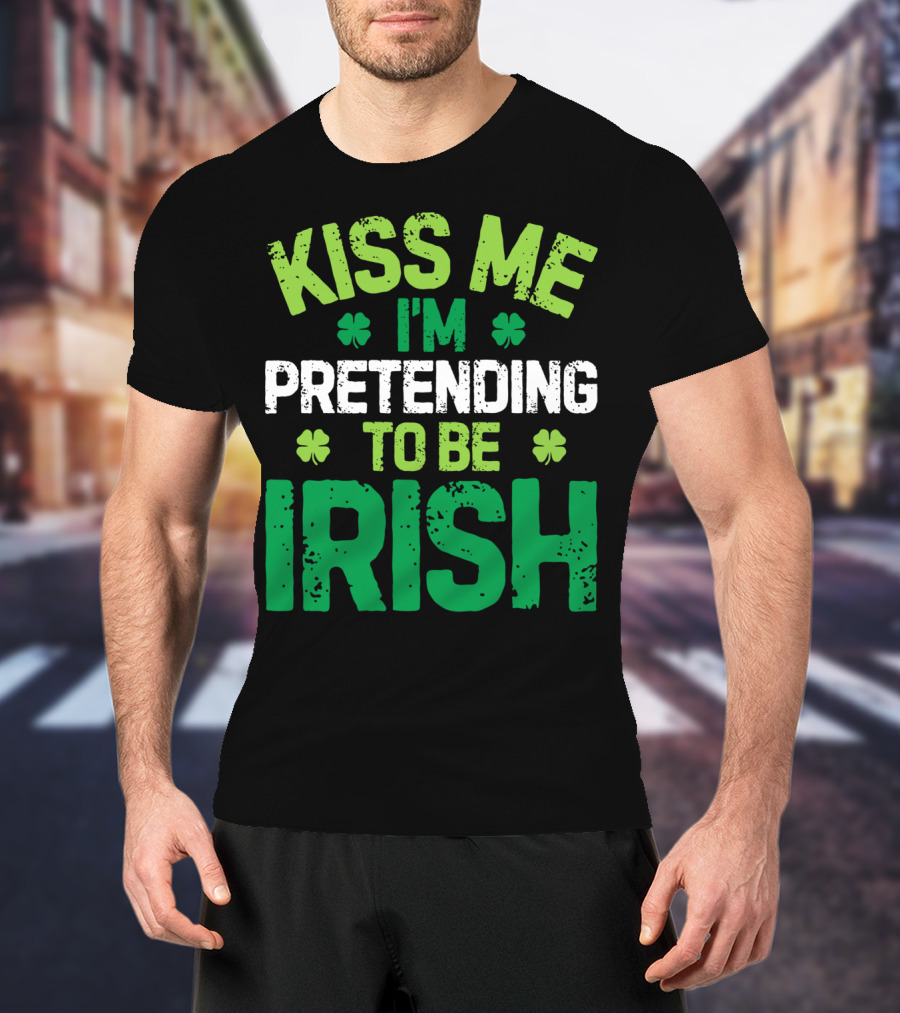 Kiss Me I'm Pretending To Be Irish St Patricks Shamrocks T-Shirt