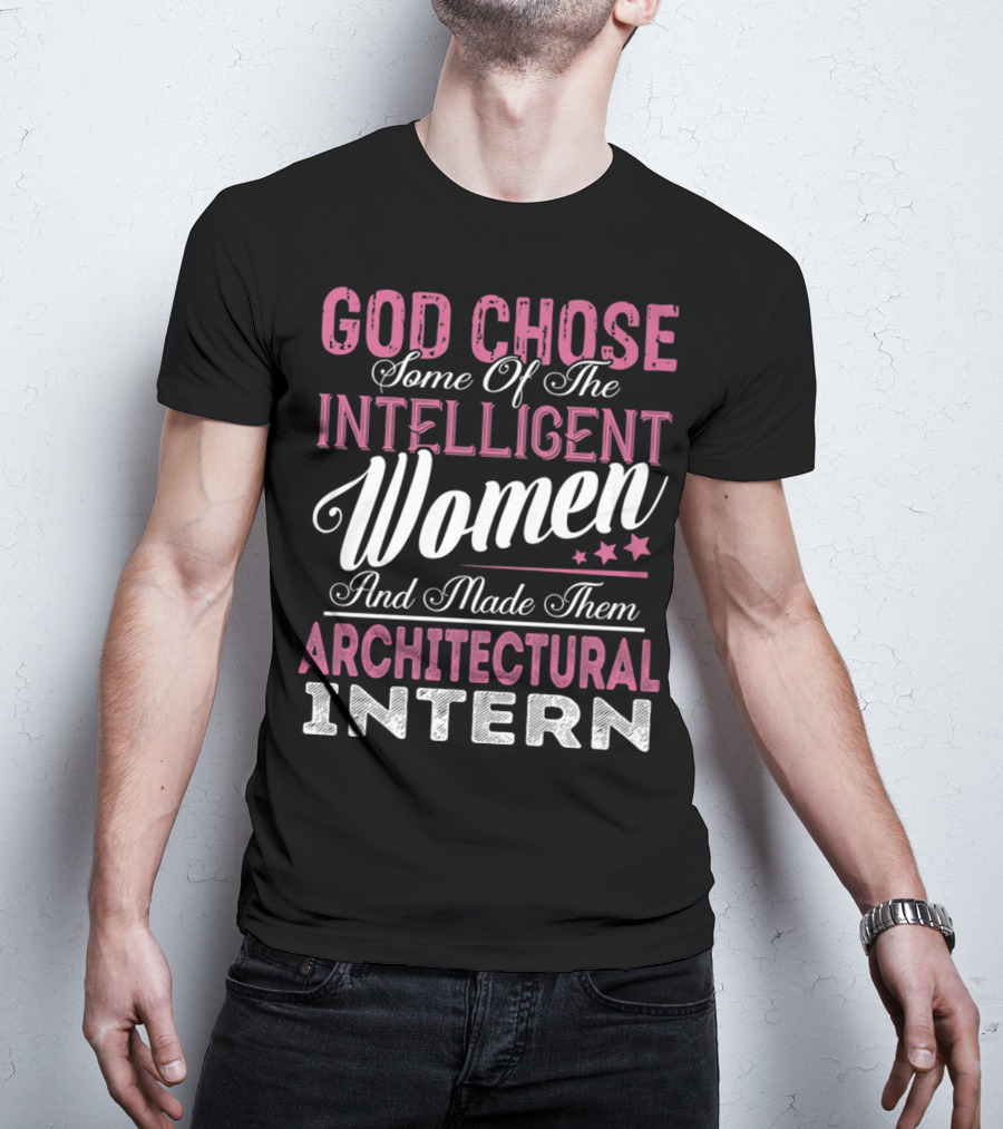 God Chose Intelligent Women And Made Them Architectural Interns T-Shirt