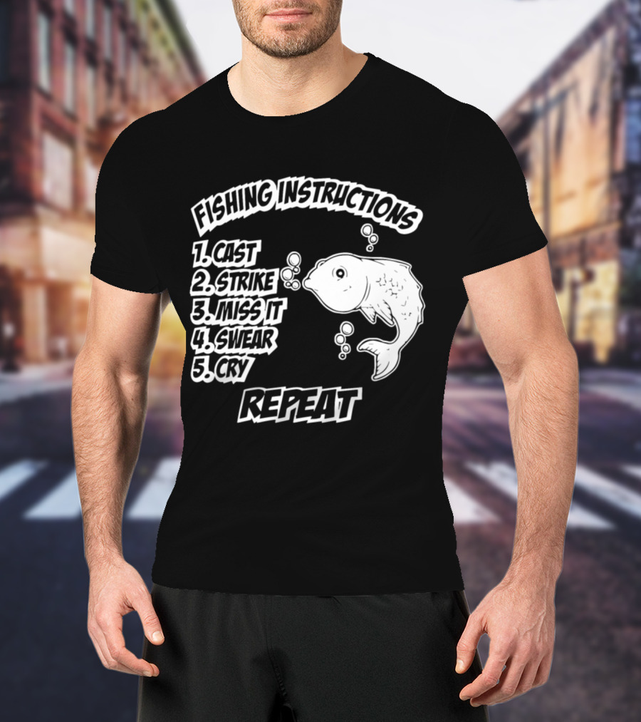 Fishing Instructions Cast Strike Miss It Swear Cry Repeat T-Shirt
