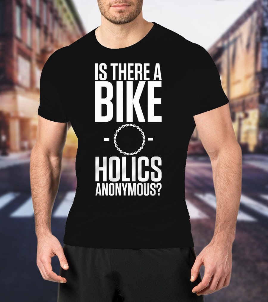 Is There A Bike O Holics Anonymous? T-Shirt
