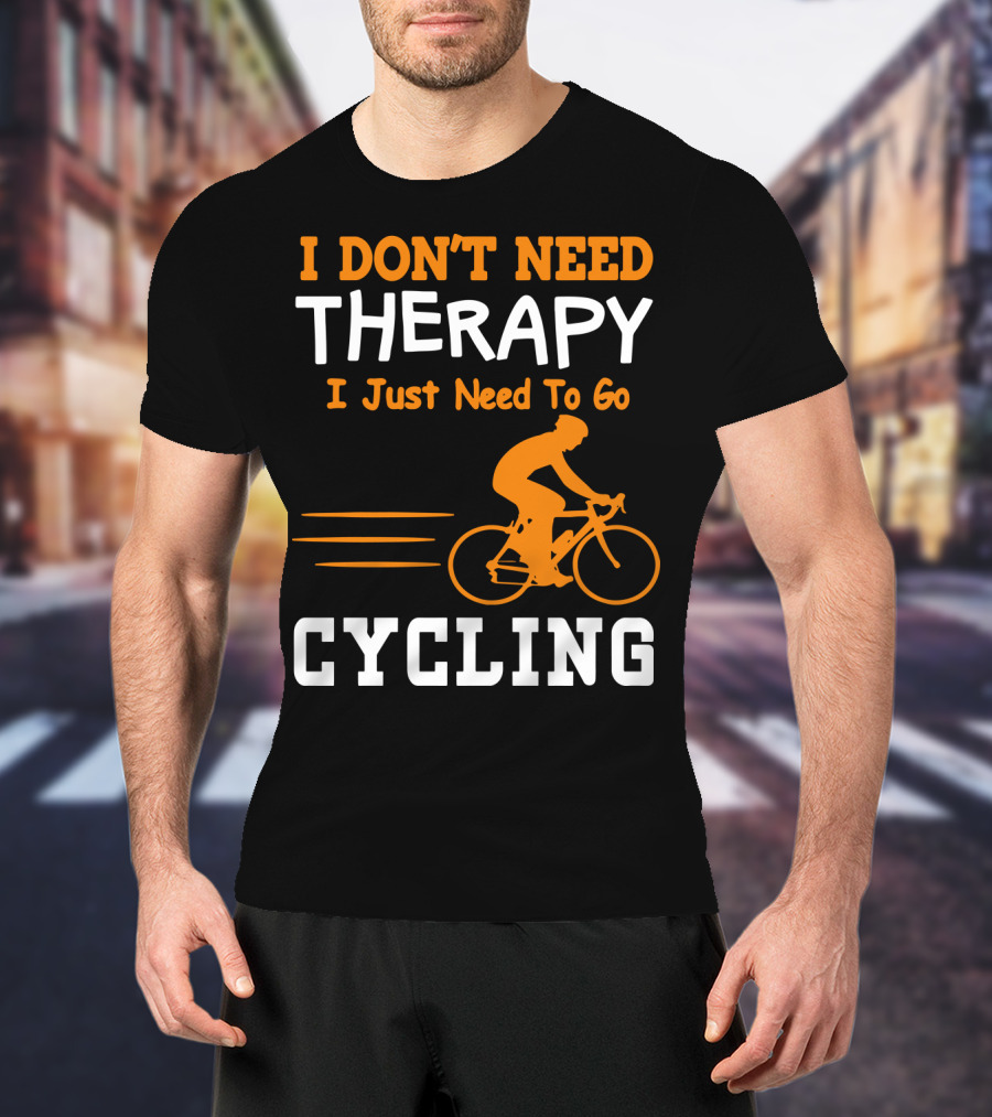 I Don’t Need Therapy I Just Need To Go Cycling T-Shirt