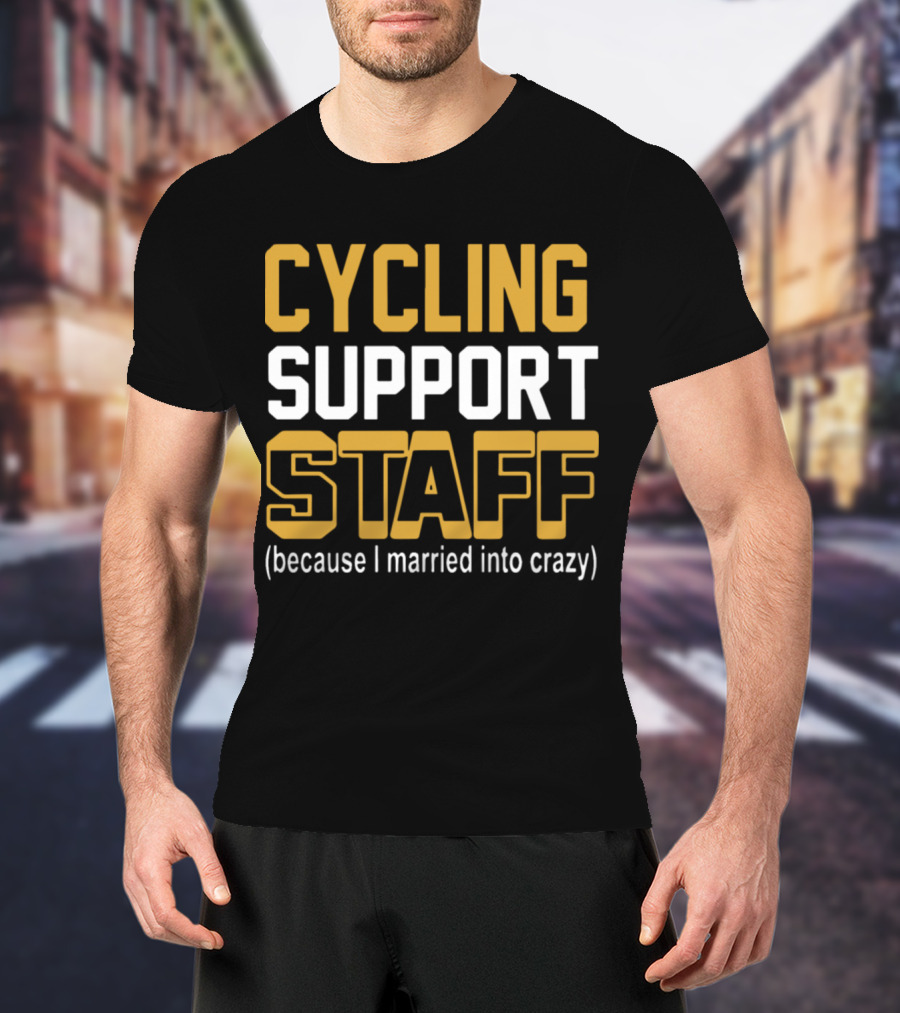 CYCLING SUPPORT STAFF (because I Married Into Crazy) T-Shirt
