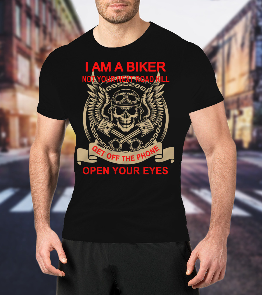 I Am A Biker Not Your Next Road Kill Get Off The Phone Open Your Eyes T-Shirt