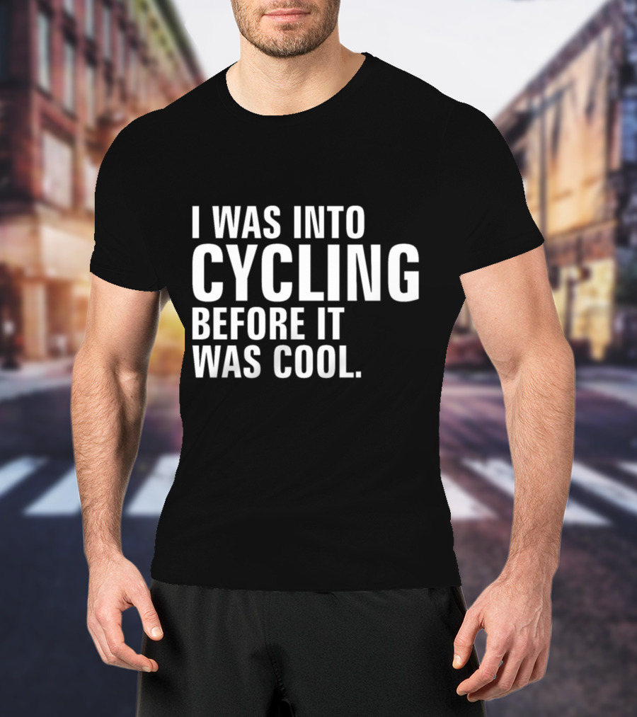 I Was Into Cycling Before It Was Cool T-Shirt