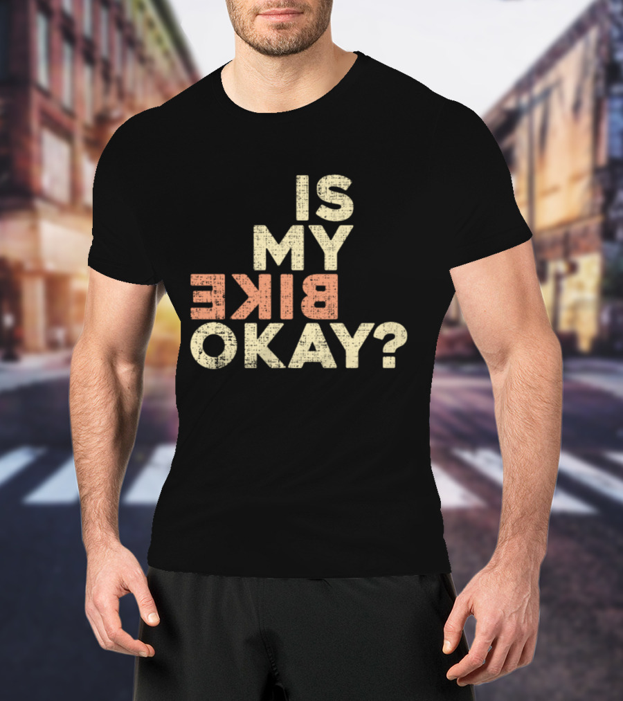 Is My Bike Okay? T-Shirt