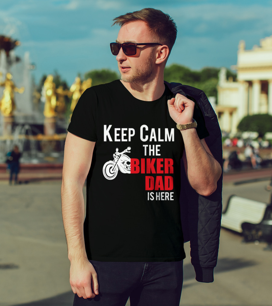 Keep Calm The Biker Dad Is Here Motorcycle T-Shirt