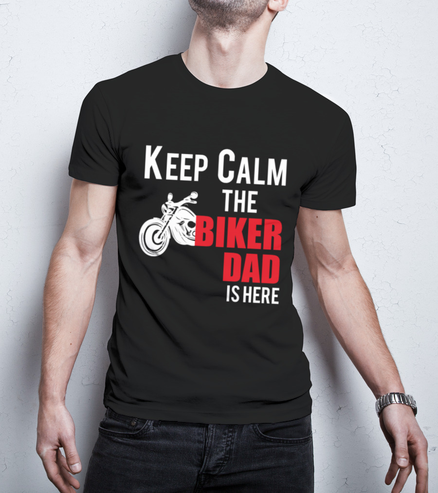 Keep Calm The Biker Dad Is Here Motorcycle T-Shirt