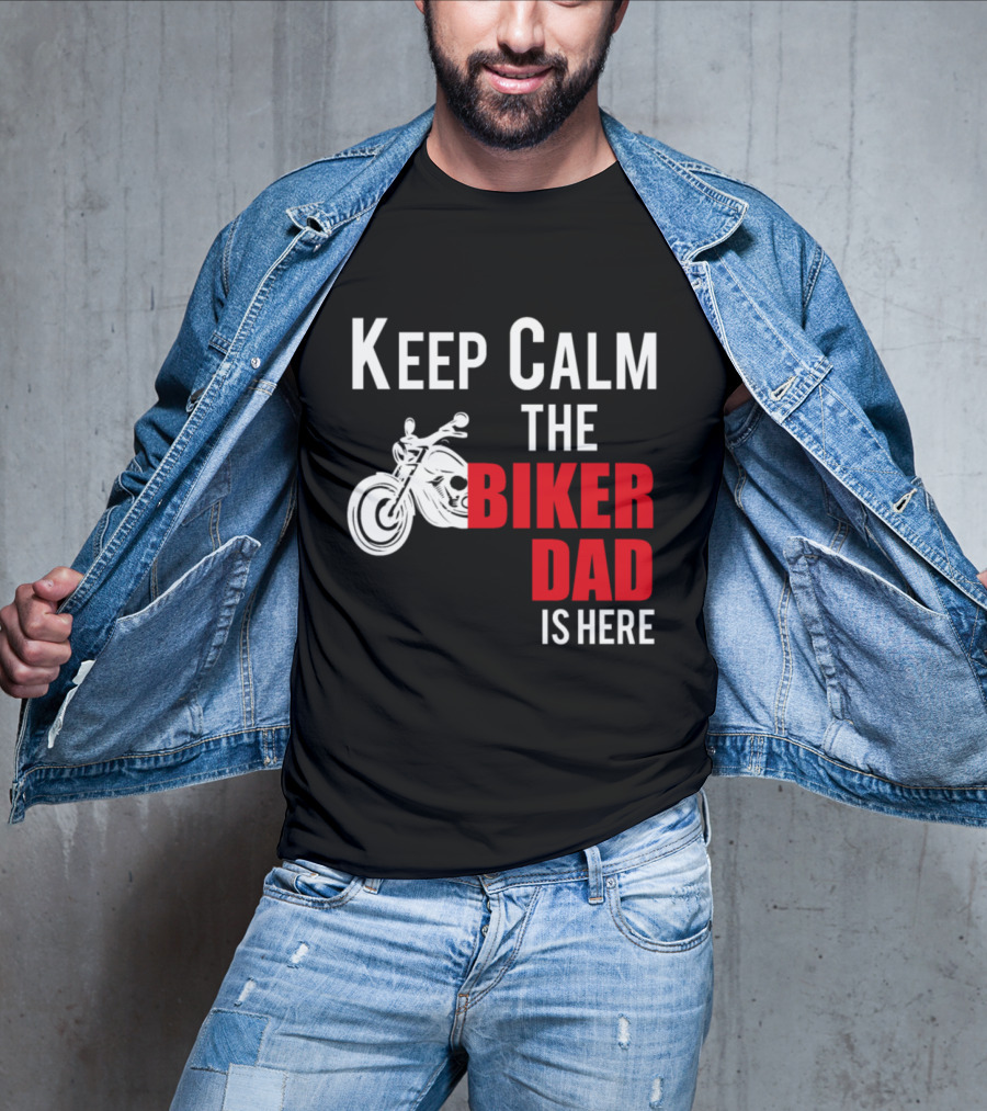 Keep Calm The Biker Dad Is Here Motorcycle T-Shirt