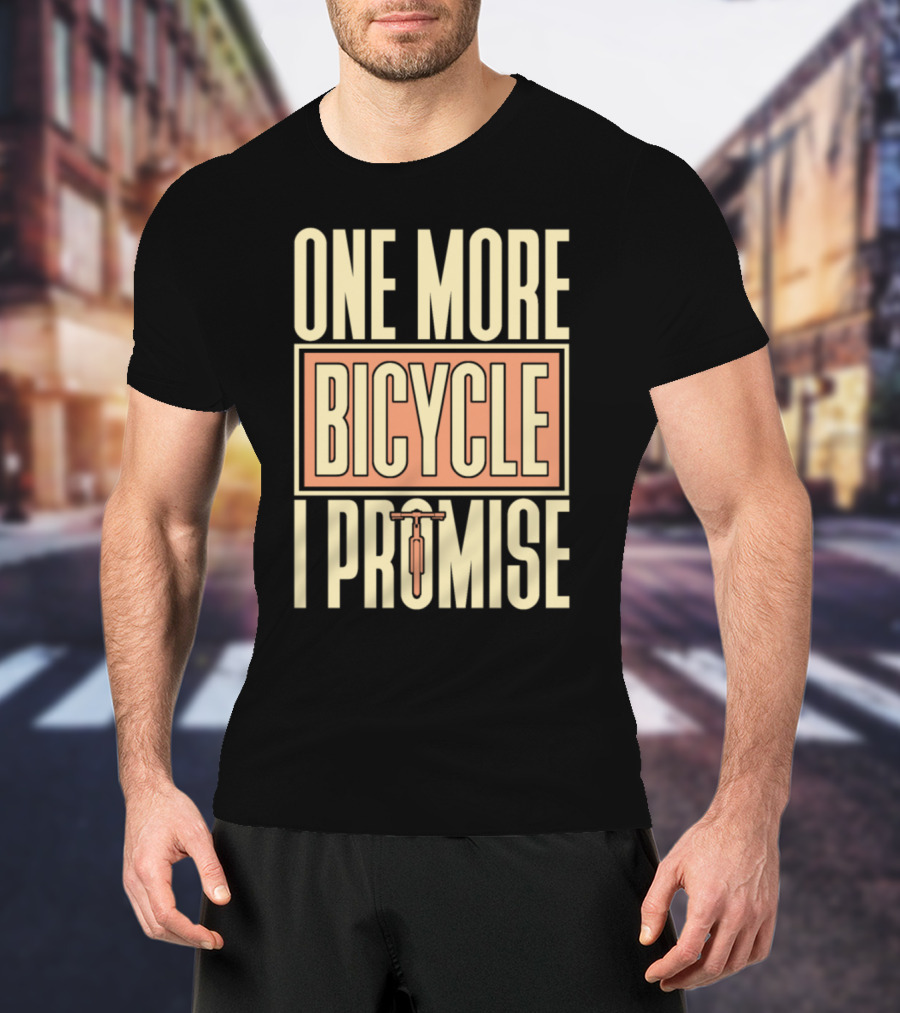 One More Bicycle I Promise T-Shirt