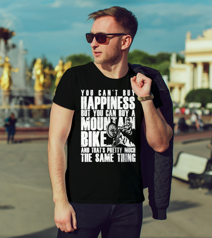 You Can't Buy Happiness But You Can Buy A Mountain Bike And That's Pretty Much The Same Thing T-Shirt