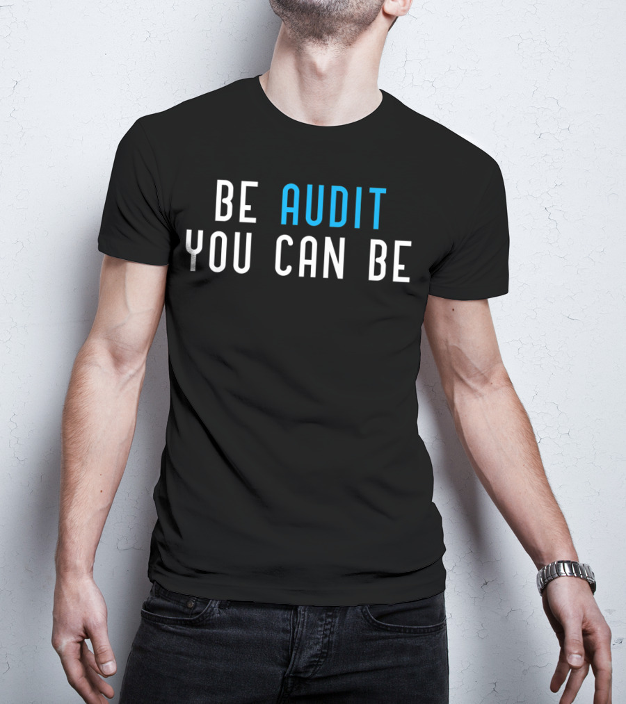 Be Audit You Can Be Accountant Audit Accounting CPA Auditing T-Shirt