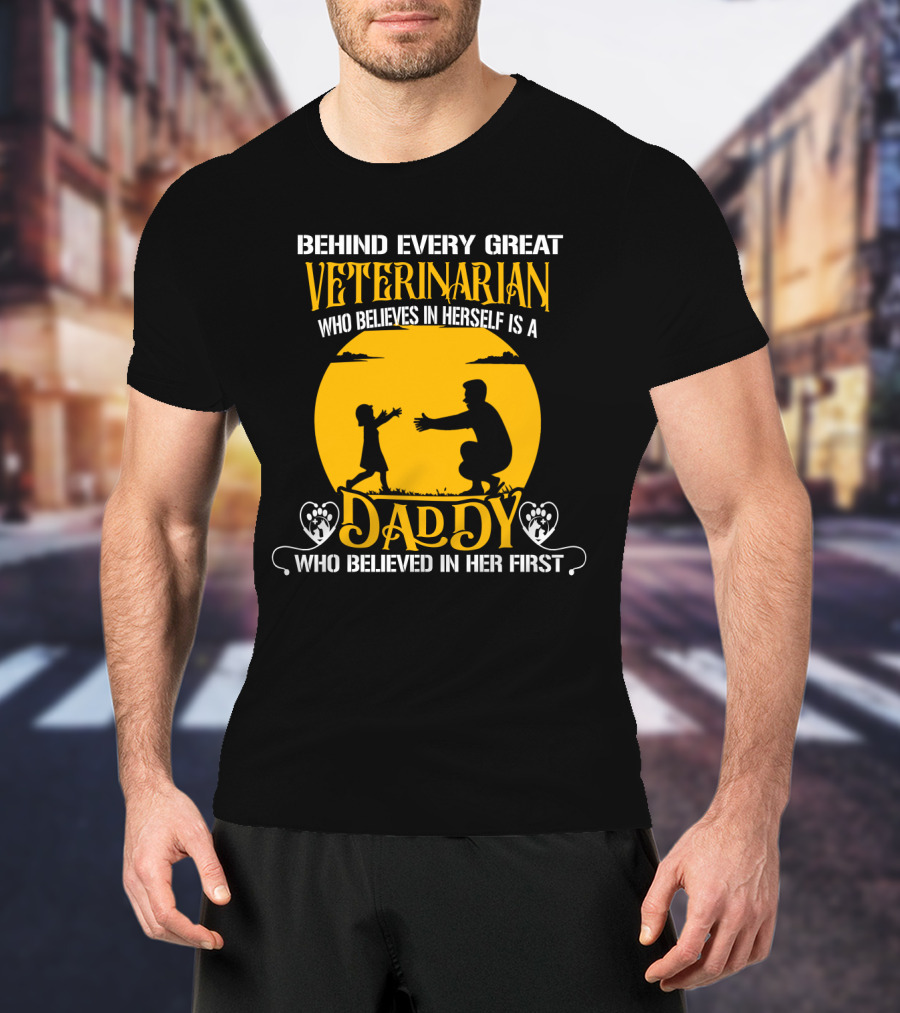 Behind Every Great Veterinarian Who Believes In Herself Is A Daddy Who Believed In Her First T-Shirt