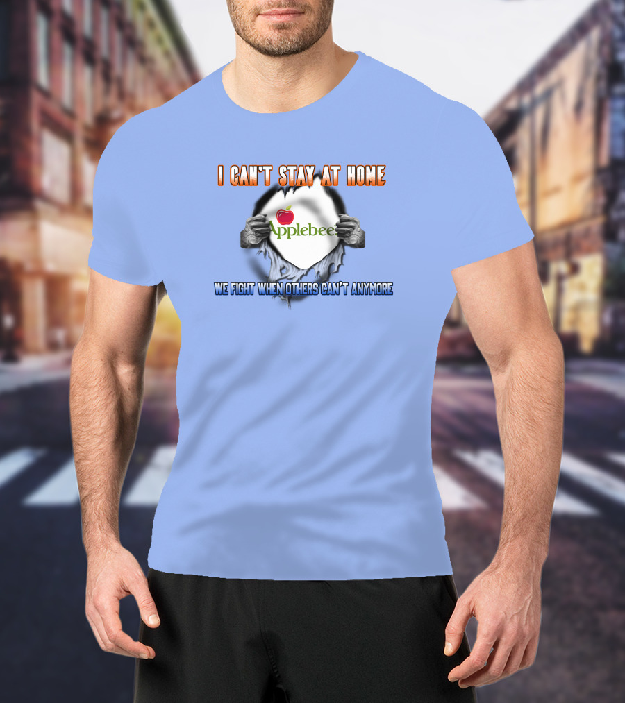 I Can't Stay At Home Applebee's We Fight When Others Can't Anymore T-Shirt