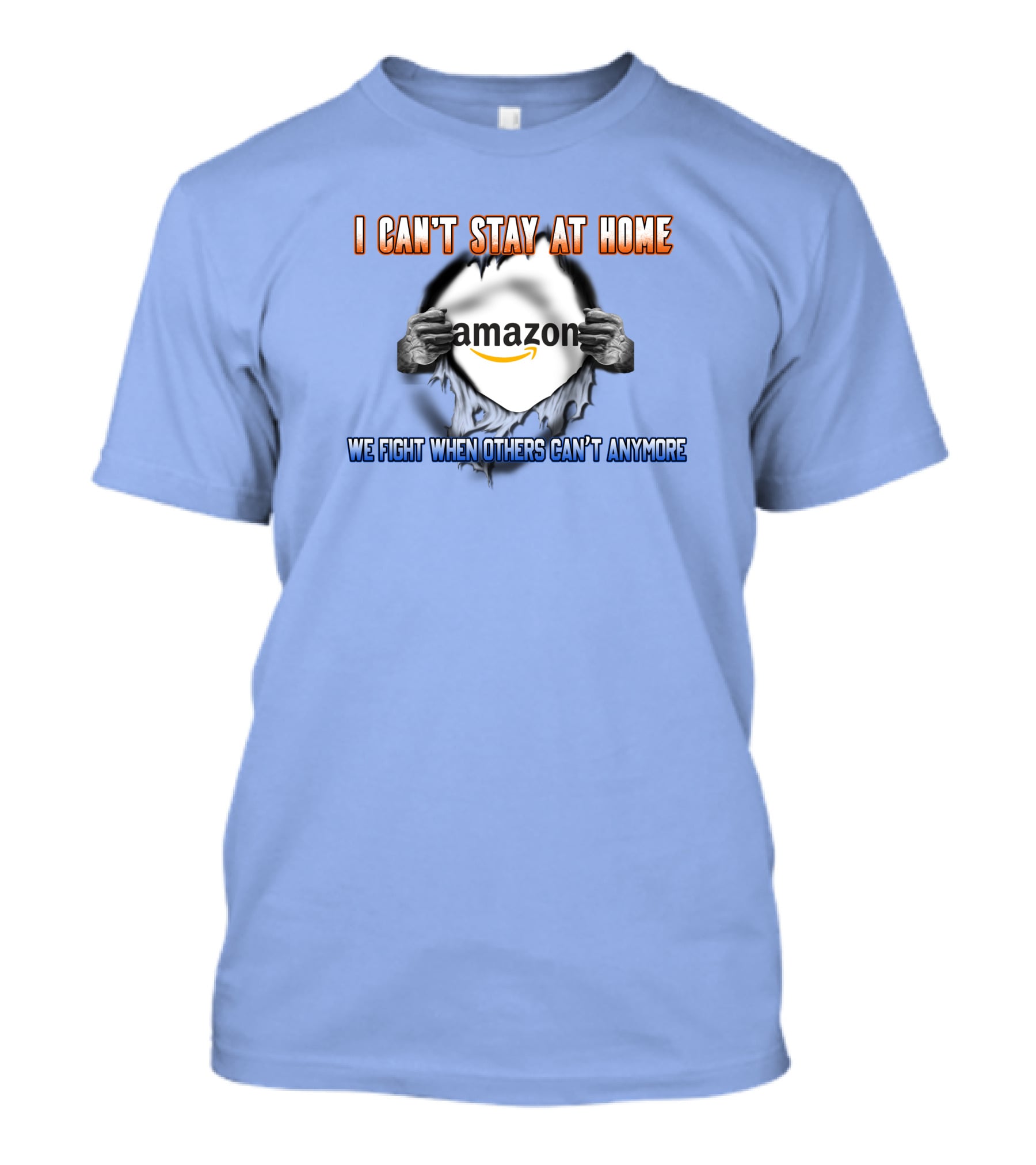 I Can't Stay At Home Amazon We Fight When Others Can't Anymore T-Shirt