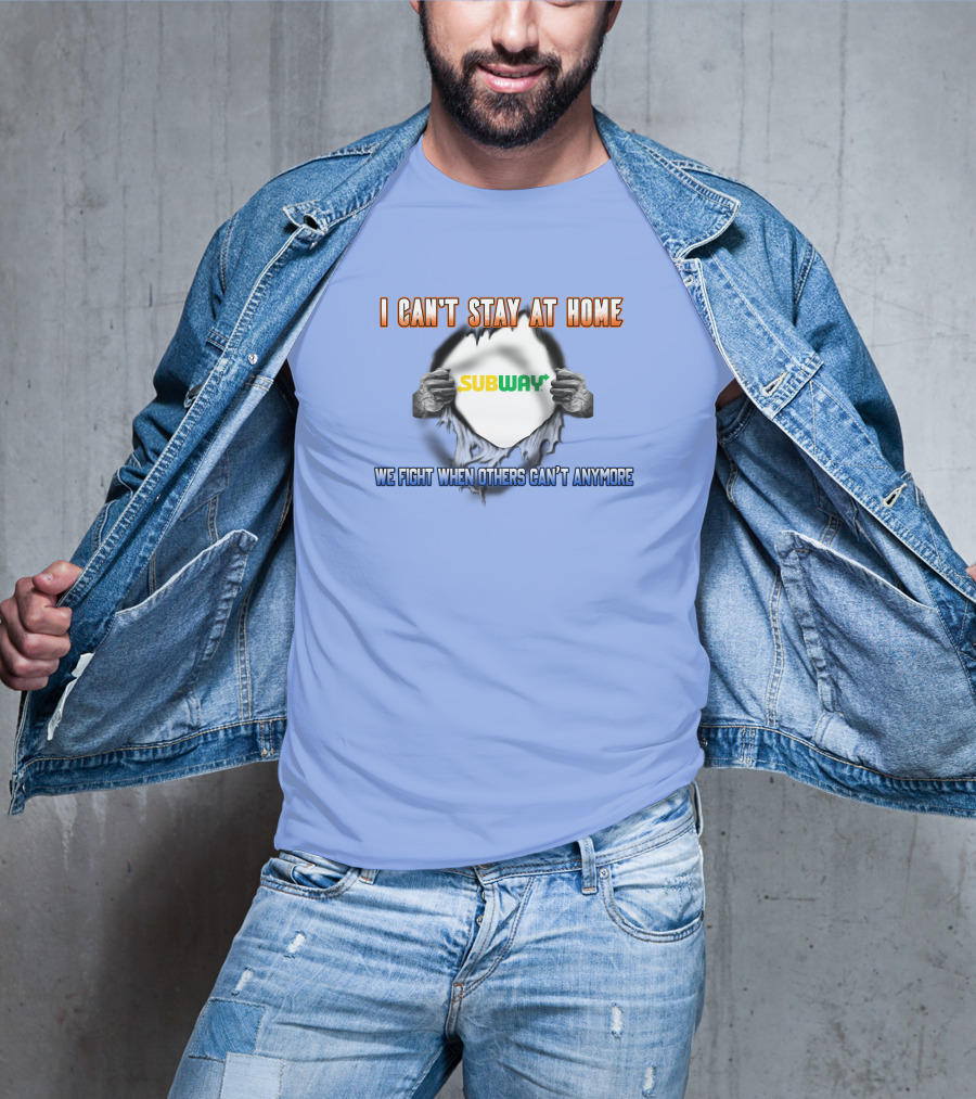 I Can't Stay At Home Subway We Fight When Others Can't Anymore T-Shirt