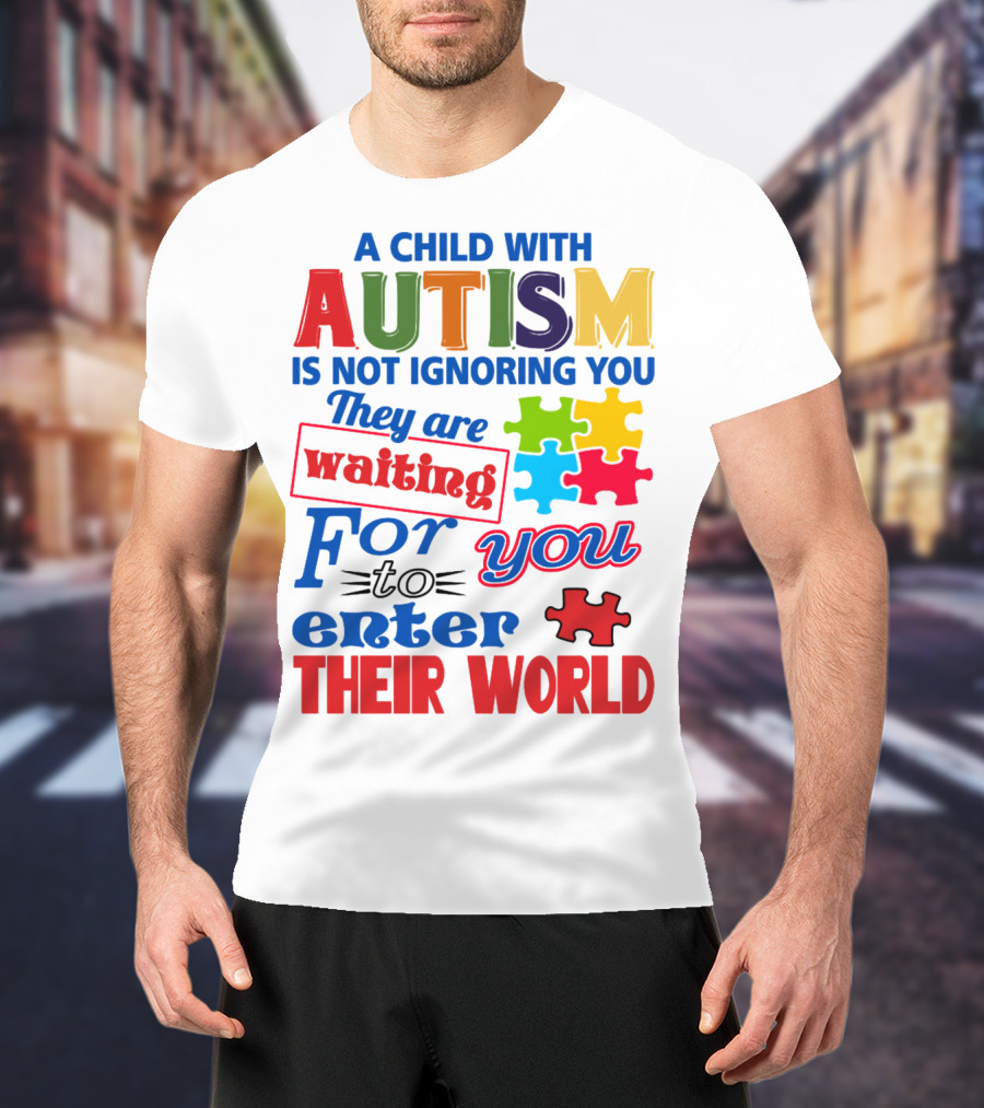 A Child With Autism Is Not Ignoring You They Are Waiting For You To Enter Their World T-Shirt