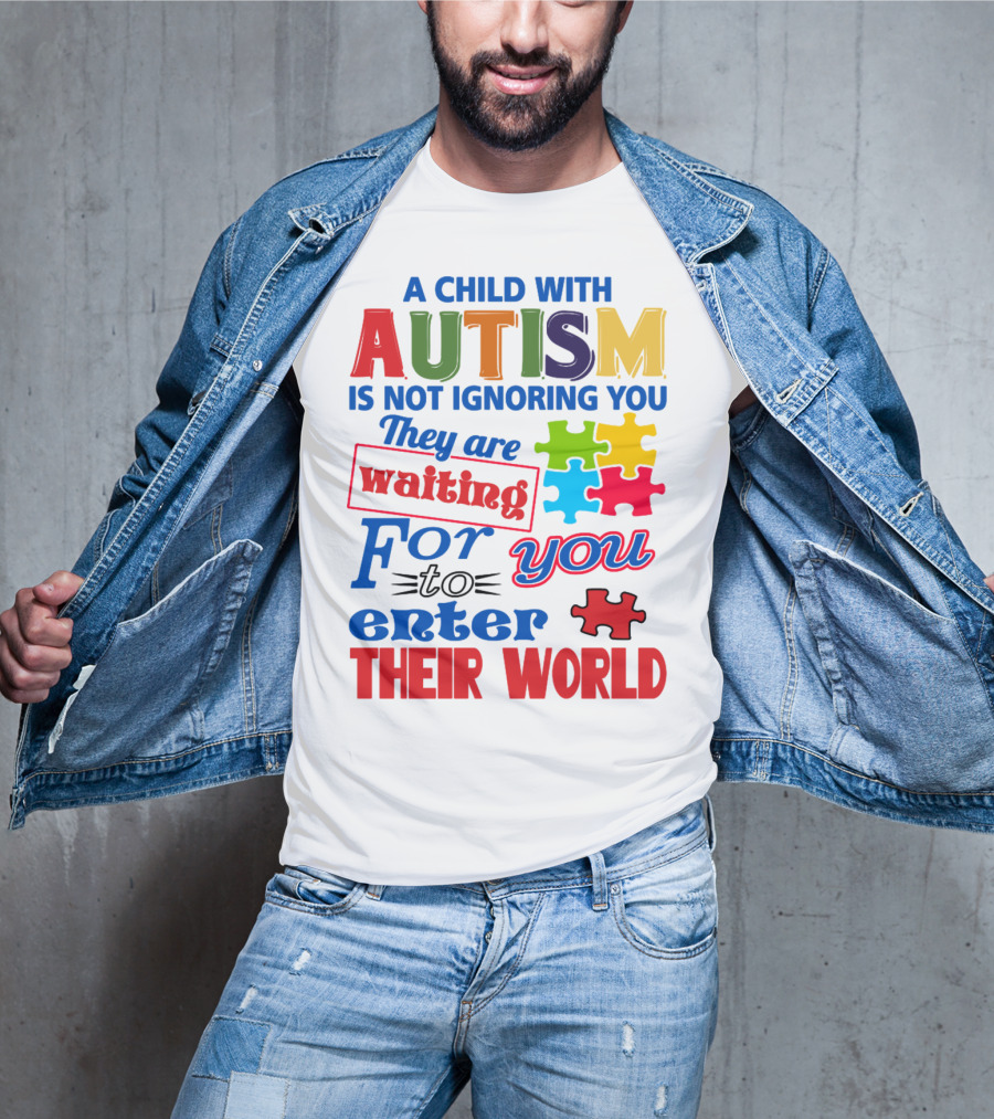 A Child With Autism Is Not Ignoring You They Are Waiting For You To Enter Their World T-Shirt