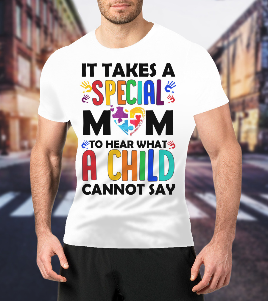 It Takes A Special Mom To Hear What A Child Cannot Say T-Shirt