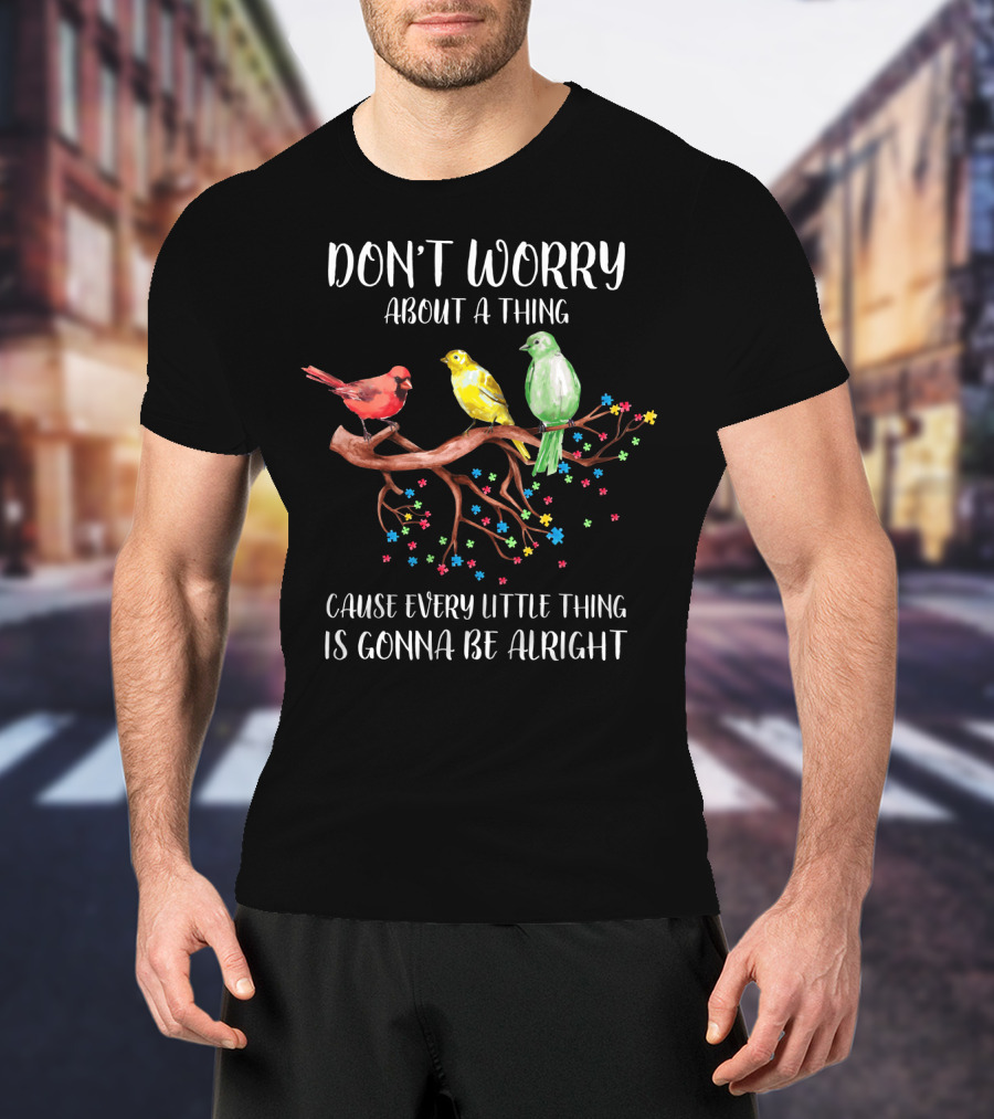 Don't Worry About A Thing Cause Every Little Thing Is Gonna Be Alright T-Shirt