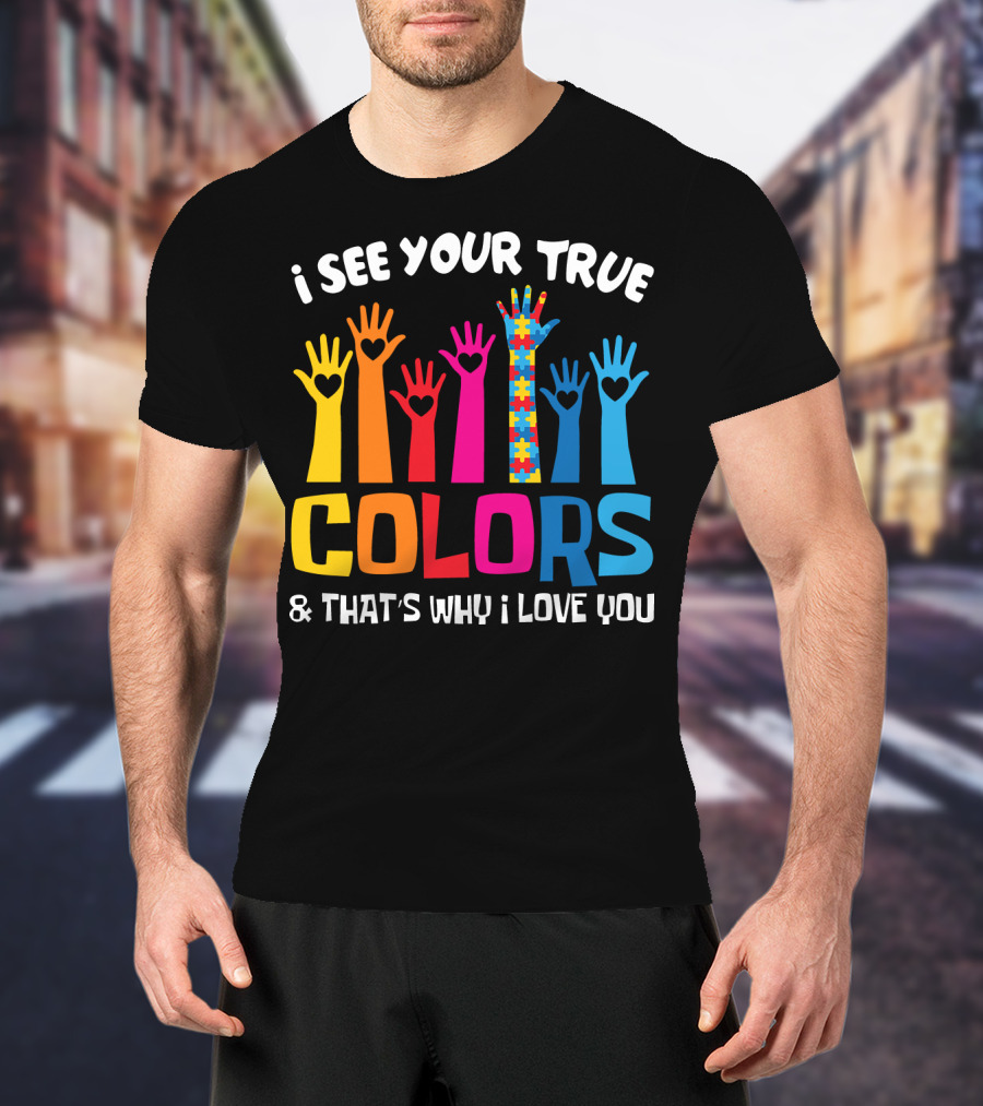 I See Your True Colors And That's Why I Love You Autism Puzzle Hand T-Shirt