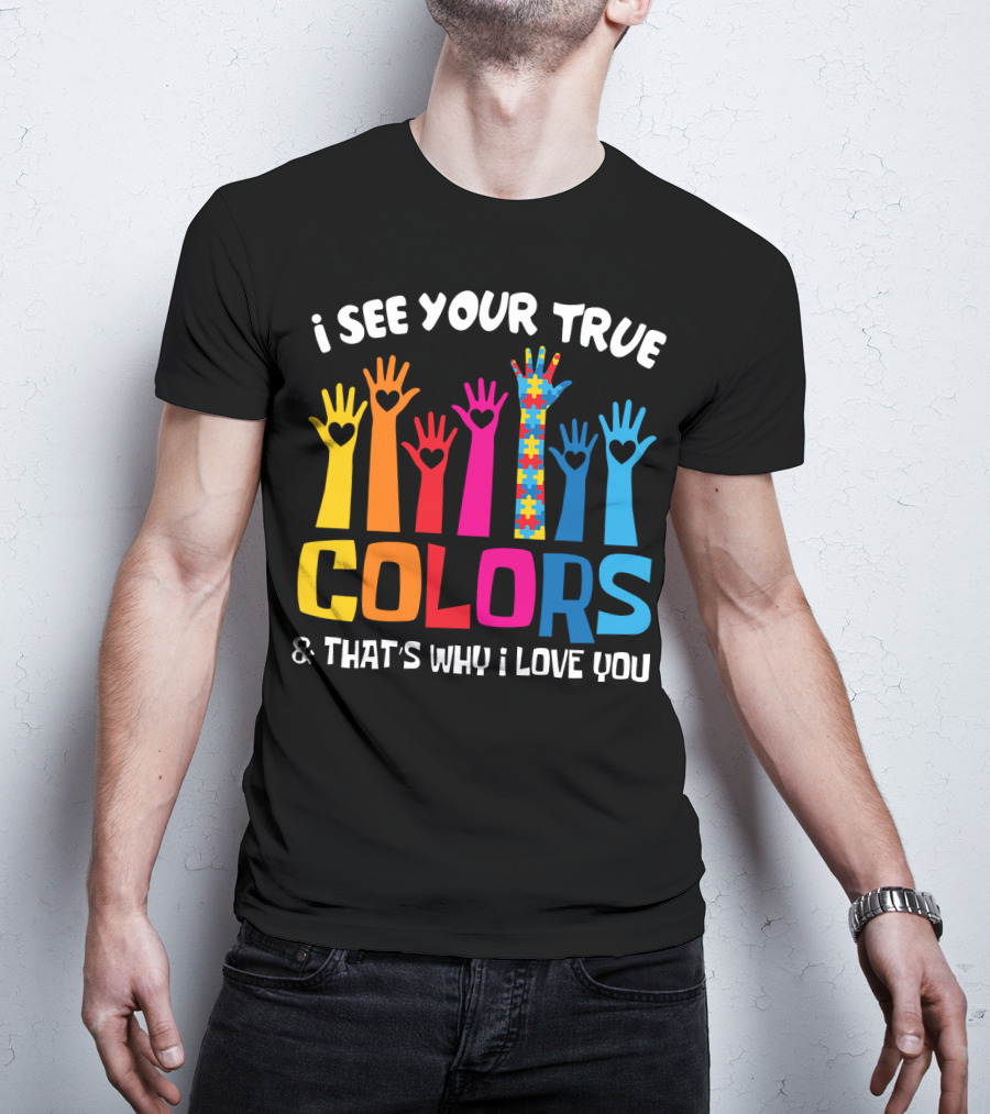 I See Your True Colors And That's Why I Love You Autism Puzzle Hand T-Shirt