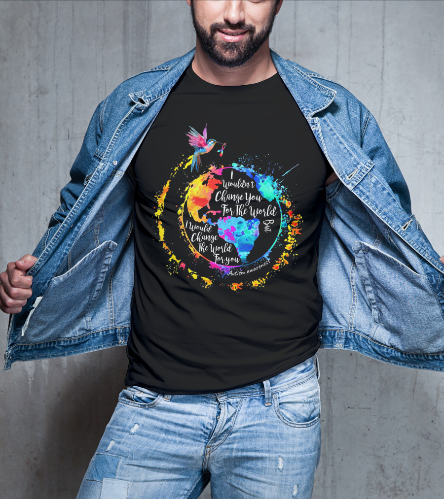 I Wouldn't Change You For The World But I Would Change The World For You Autism Awareness T-Shirt