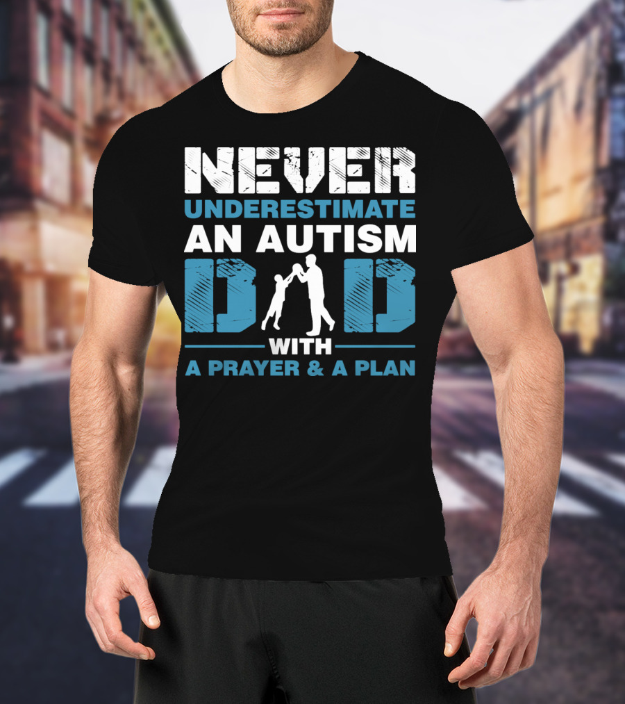 Never Underestimate An Autism Dad With A Prayer And A Plan T-Shirt
