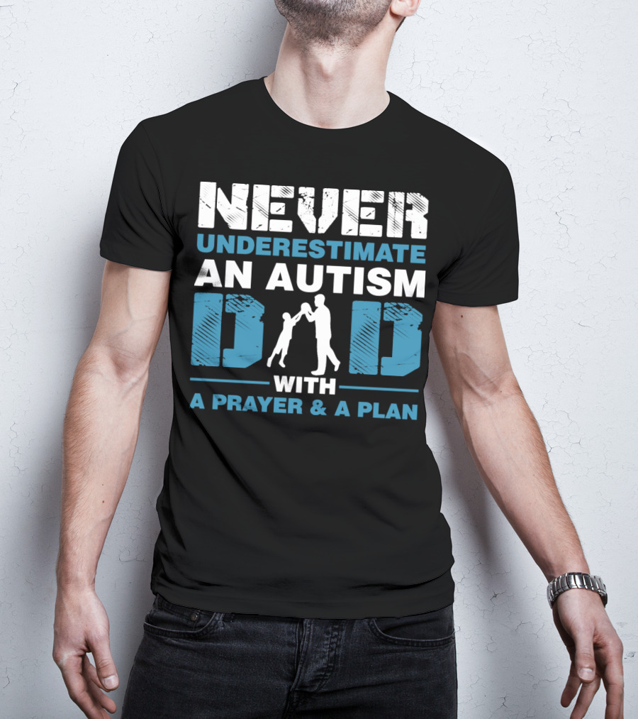 Never Underestimate An Autism Dad With A Prayer And A Plan T-Shirt