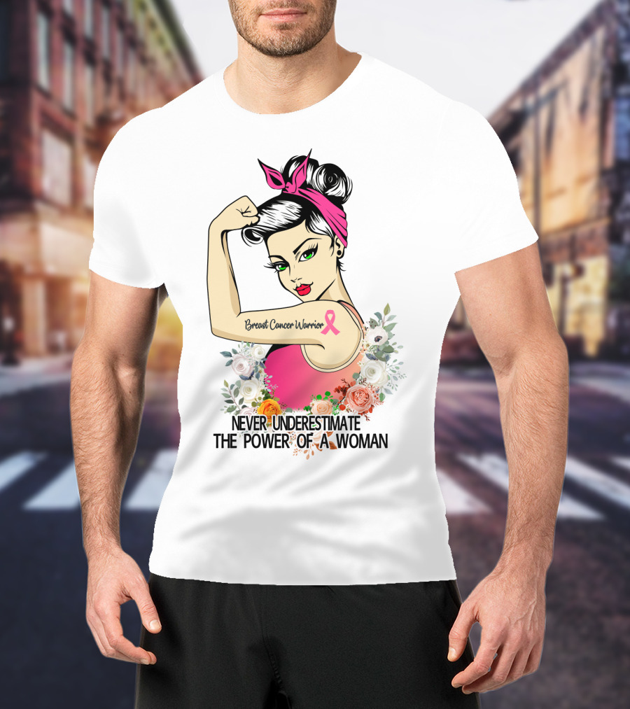 Never Underestimate The Power Of A Woman Breast Cancer Warrior T-Shirt