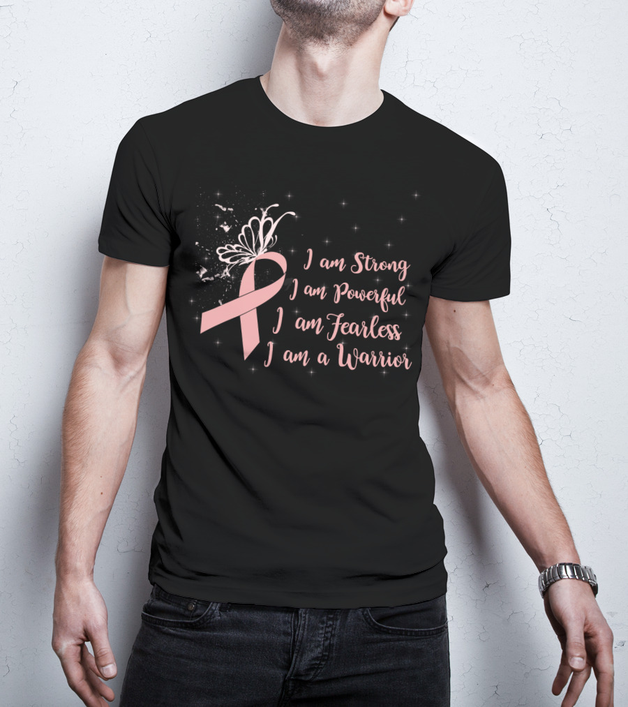 I Am Strong I Am Powerful I Am Fearless I Am A Warrior Breast Cancer Awareness T-Shirt