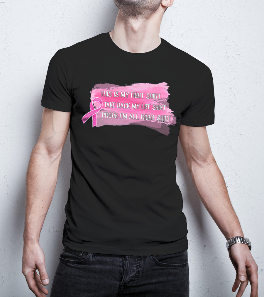 This Is My Fight Shirt Take Back My Life Shirt Prove I'm All Right Breast Cancer T-Shirt