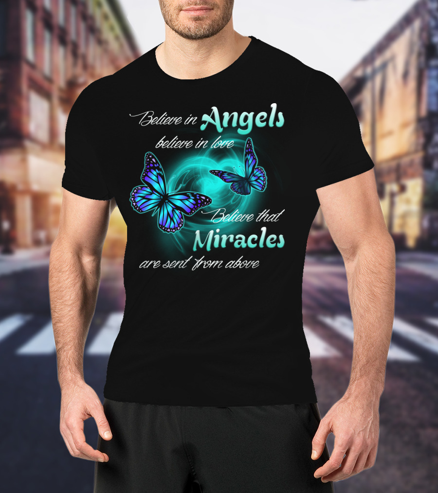 Believe In Angels Believe In Love Believe That Miracles Are Sent From Above T-Shirt
